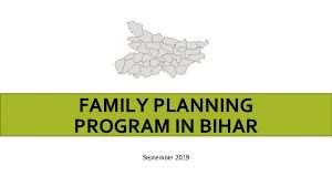 FAMILY PLANNING PROGRAM IN BIHAR September 2019 Bihar