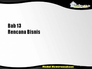 Bab 13 Rencana Bisnis Tujuan Pembelajaran Mampu membuat