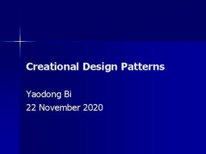 Creational Design Patterns Yaodong Bi 22 November 2020