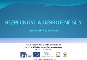 BEZPENOST A OZBROJEN SLY Doprovodn prezentace Operan program