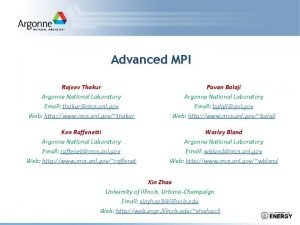 Advanced MPI Rajeev Thakur Argonne National Laboratory Email