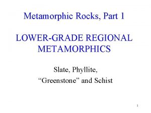 Metamorphic Rocks Part 1 LOWERGRADE REGIONAL METAMORPHICS Slate