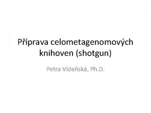 Pprava celometagenomovch knihoven shotgun Petra Vdesk Ph D