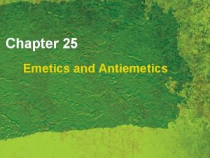 Chapter 25 Emetics and Antiemetics Emetics Agents that