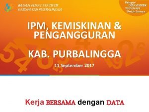 BADAN PUSAT STATISTIK KABUPATEN PURBALINGGA IPM KEMISKINAN PENGANGGURAN