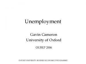 Unemployment Gavin Cameron University of Oxford OUBEP 2006