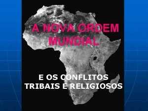 A NOVA ORDEM MUNDIAL E OS CONFLITOS TRIBAIS