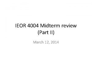 IEOR 4004 Midterm review Part II March 12