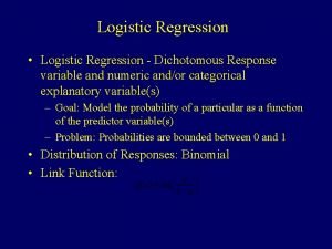 Logistic Regression Logistic Regression Dichotomous Response variable and