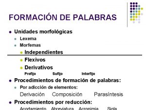 FORMACIN DE PALABRAS l Unidades morfolgicas l l