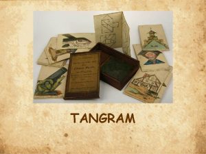 TANGRAM Tangram je drevna kineska igra koja se