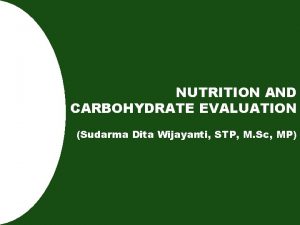 NUTRITION AND CARBOHYDRATE EVALUATION Sudarma Dita Wijayanti STP