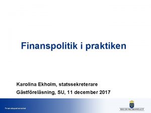 Finanspolitik i praktiken Karolina Ekholm statssekreterare Gstfrelsning SU