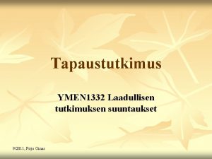 Tapaustutkimus YMEN 1332 Laadullisen tutkimuksen suuntaukset 92011 Pirjo