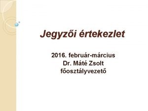 Jegyzi rtekezlet 2016 februrmrcius Dr Mt Zsolt fosztlyvezet