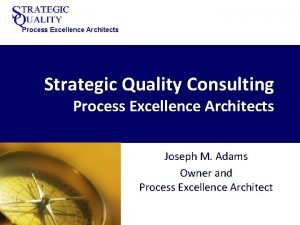 Process Excellence Architects Strategic Quality Consulting Process Excellence