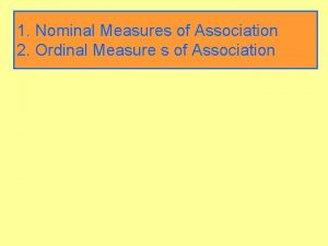 1 Nominal Measures of Association 2 Ordinal Measure