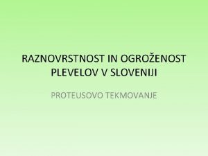 RAZNOVRSTNOST IN OGROENOST PLEVELOV V SLOVENIJI PROTEUSOVO TEKMOVANJE