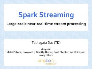 Spark Streaming Largescale nearrealtime stream processing Tathagata Das