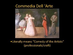 Commedia Dell Arte Literally means Comedy of the