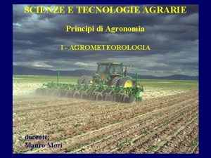 SCIENZE E TECNOLOGIE AGRARIE Principi di Agronomia I