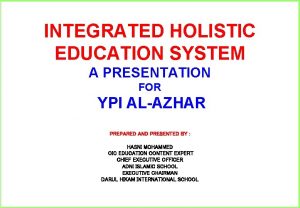 INTEGRATED HOLISTIC EDUCATION SYSTEM A PRESENTATION FOR YPI