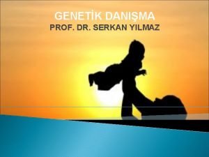 GENETK DANIMA PROF DR SERKAN YILMAZ Genetik danma