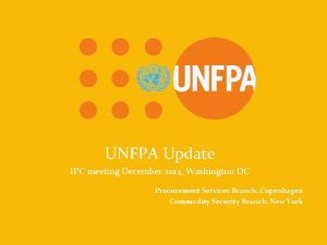UNFPA Because everyone counts UNFPA Update IPC meeting