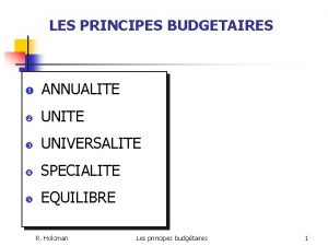 LES PRINCIPES BUDGETAIRES ANNUALITE UNIVERSALITE SPECIALITE EQUILIBRE R