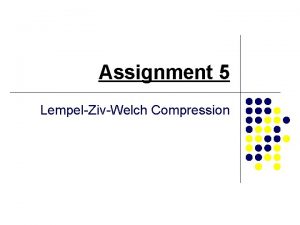 Assignment 5 LempelZivWelch Compression What is LZW compression