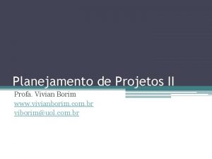 Planejamento de Projetos II Profa Vivian Borim www