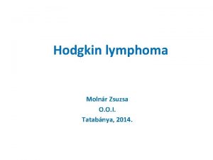 Hodgkin lymphoma Molnr Zsuzsa O O I Tatabnya