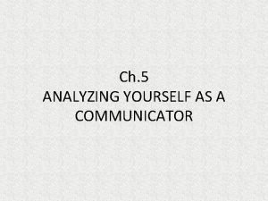 Ch 5 ANALYZING YOURSELF AS A COMMUNICATOR INTRAPERSONAL