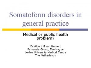 Somatoform disorders in general practice Medical or public