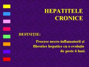 HEPATITELE CRONICE DEFINIIE Procese necroinflamatorii i fibrotice hepatice