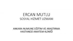 ERCAN MUTLU SOSYAL HZMET UZMANI ANKARA NUMUNE ETM