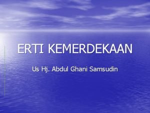 ERTI KEMERDEKAAN Us Hj Abdul Ghani Samsudin Maksudnya