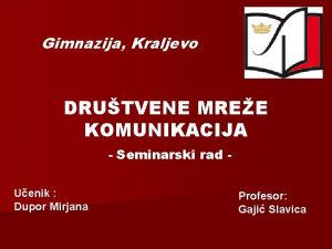 Gimnazija Kraljevo DRUTVENE MREE KOMUNIKACIJA Seminarski rad Uenik