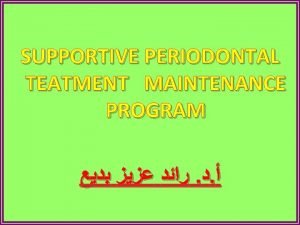 SUPPORTIVE PERIODONTAL TEATMENT MAINTENANCE PROGRAM SUPPORTIVE PD TEATMENT