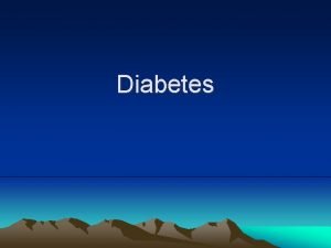 Diabetes Diabetes La diabetes es una enfermedad seria
