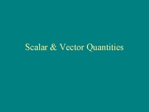 Scalar Vector Quantities SCALAR QUANTITIES Described by a