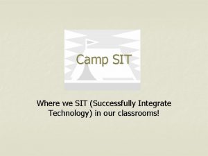 Camp SIT Where we SIT Successfully Integrate Technology
