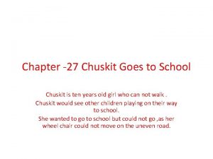 Chuskit is lame so she used to go to school