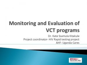 Monitoring and Evaluation of VCT programs Dr Kate