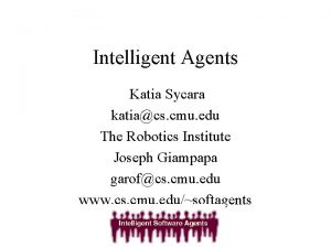 Intelligent Agents Katia Sycara katiacs cmu edu The