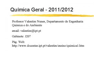 Qumica Geral 20112012 Professor Valentim Nunes Departamento de