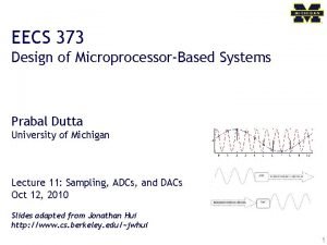 EECS 373 Design of MicroprocessorBased Systems Prabal Dutta