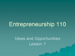 Entrepreneurship 110 Ideas and Opportunities Lesson 7 1