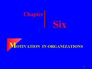 Chapter Six MOTIVATION IN ORGANIZATIONS 1 Motivation Energizes