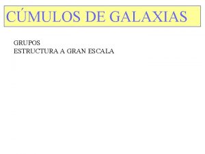 CMULOS DE GALAXIAS GRUPOS ESTRUCTURA A GRAN ESCALA